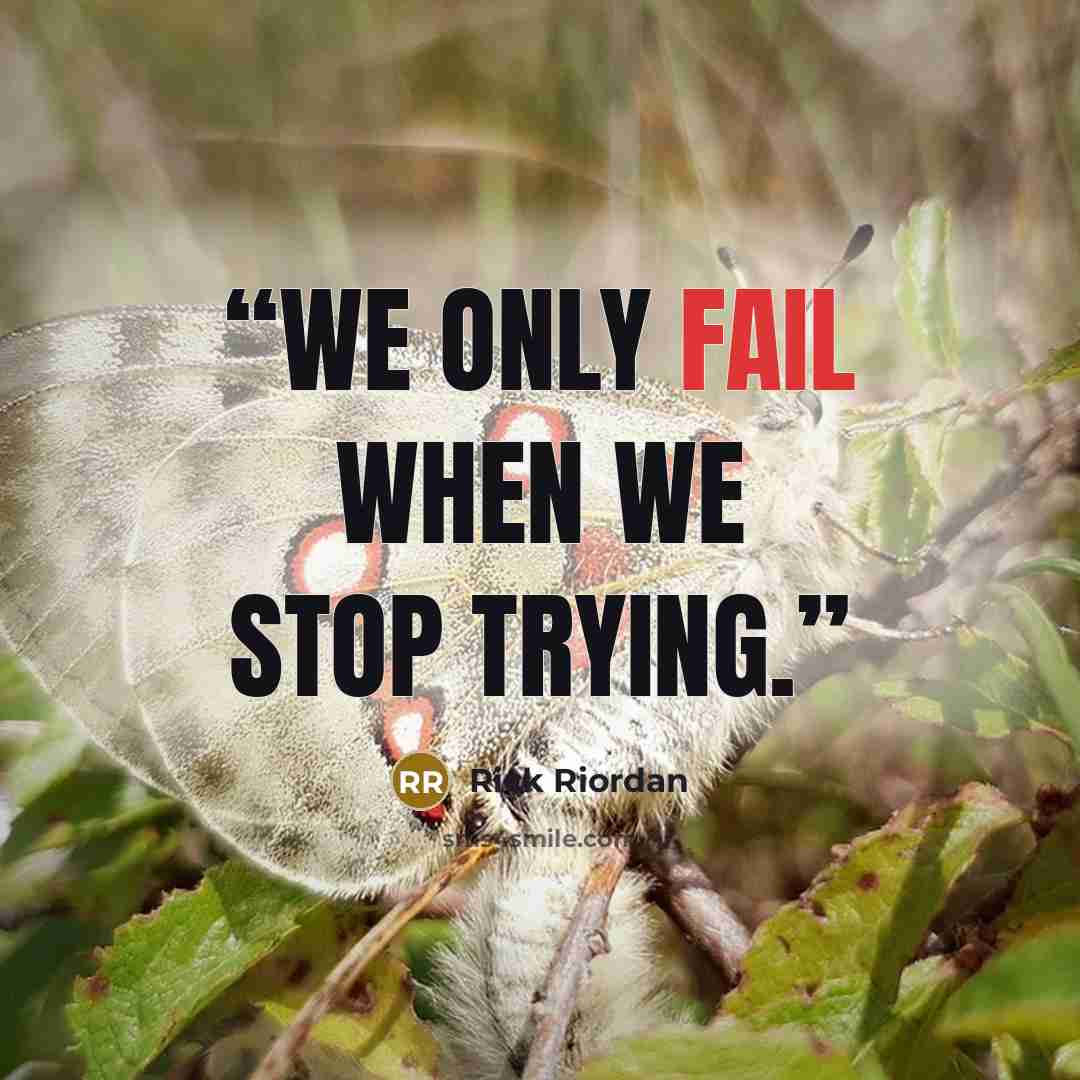 “We only fail when we stop trying.” quote by Rick Riordan