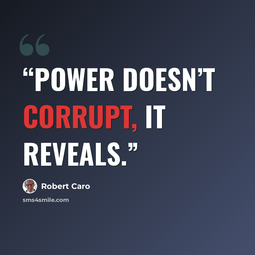 “Power doesn’t corrupt, it reveals.” quote by Robert Caro