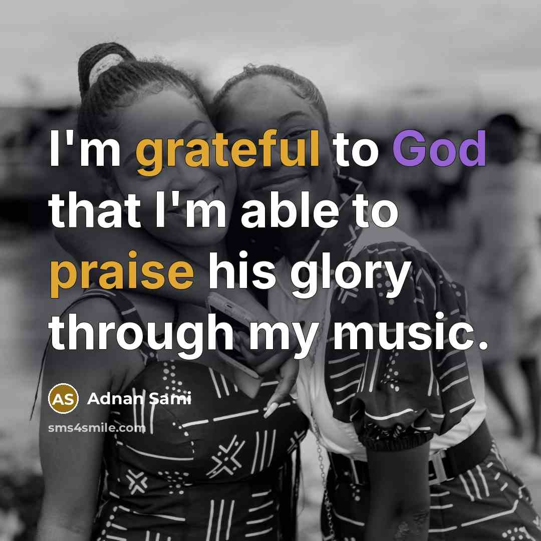“I'm grateful to God that I'm able to praise his glory through my music.” quote by Adnan Sami