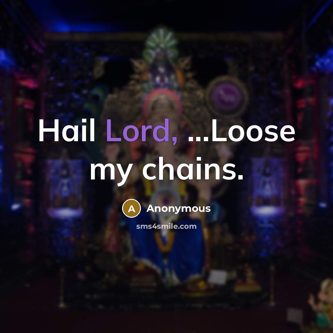 “Hail Lord, ...Loose my chains.” quote by Anonymous