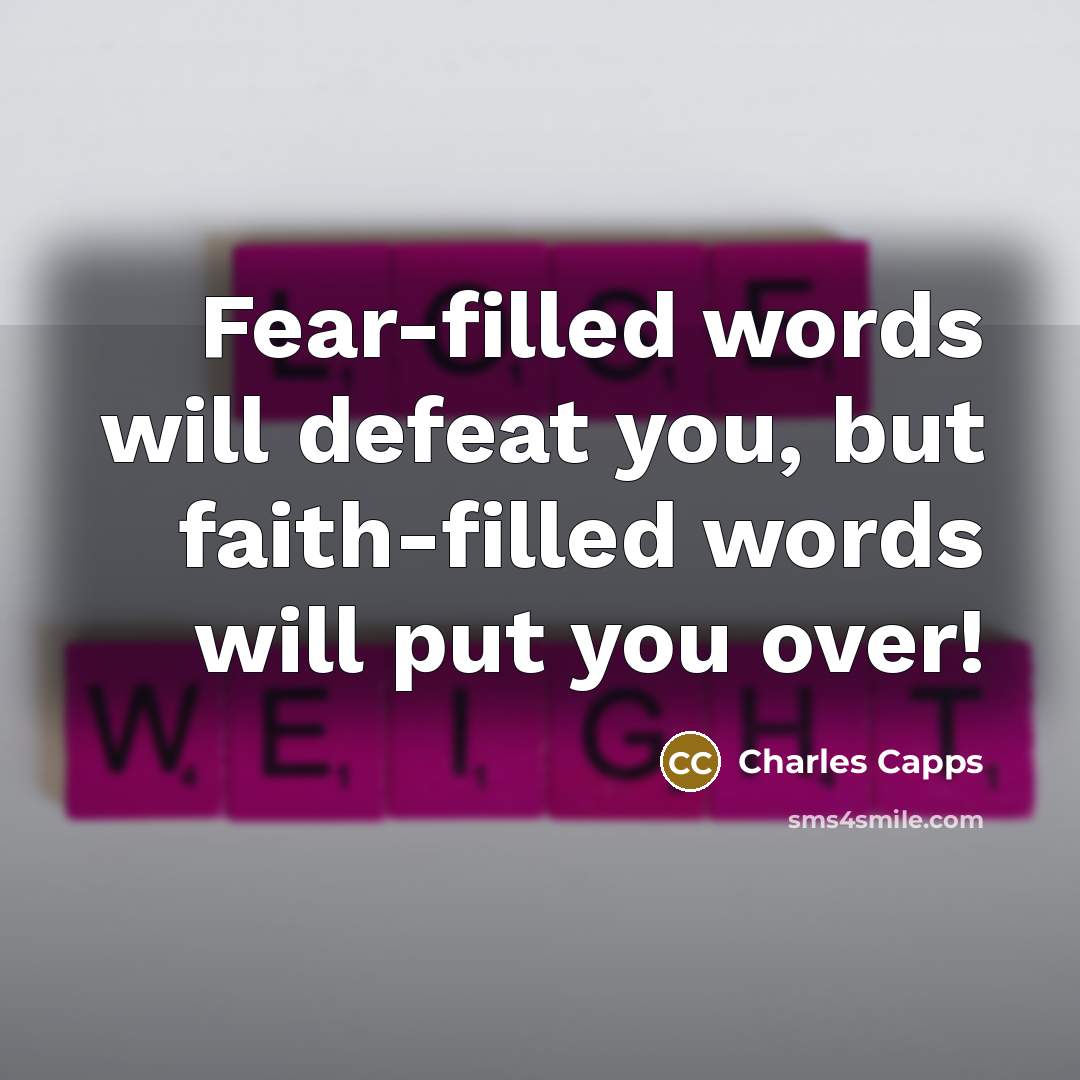 “Fear-filled words will defeat you, but faith-filled words will put you over!” quote by Charles Capps