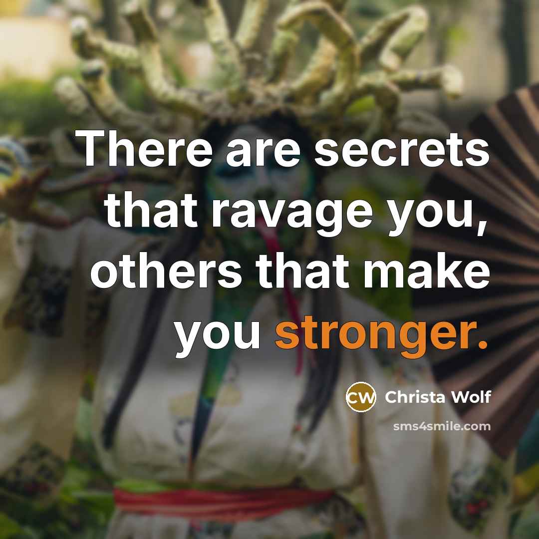 “There are secrets that ravage you, others that make you stronger.” quote by Christa Wolf