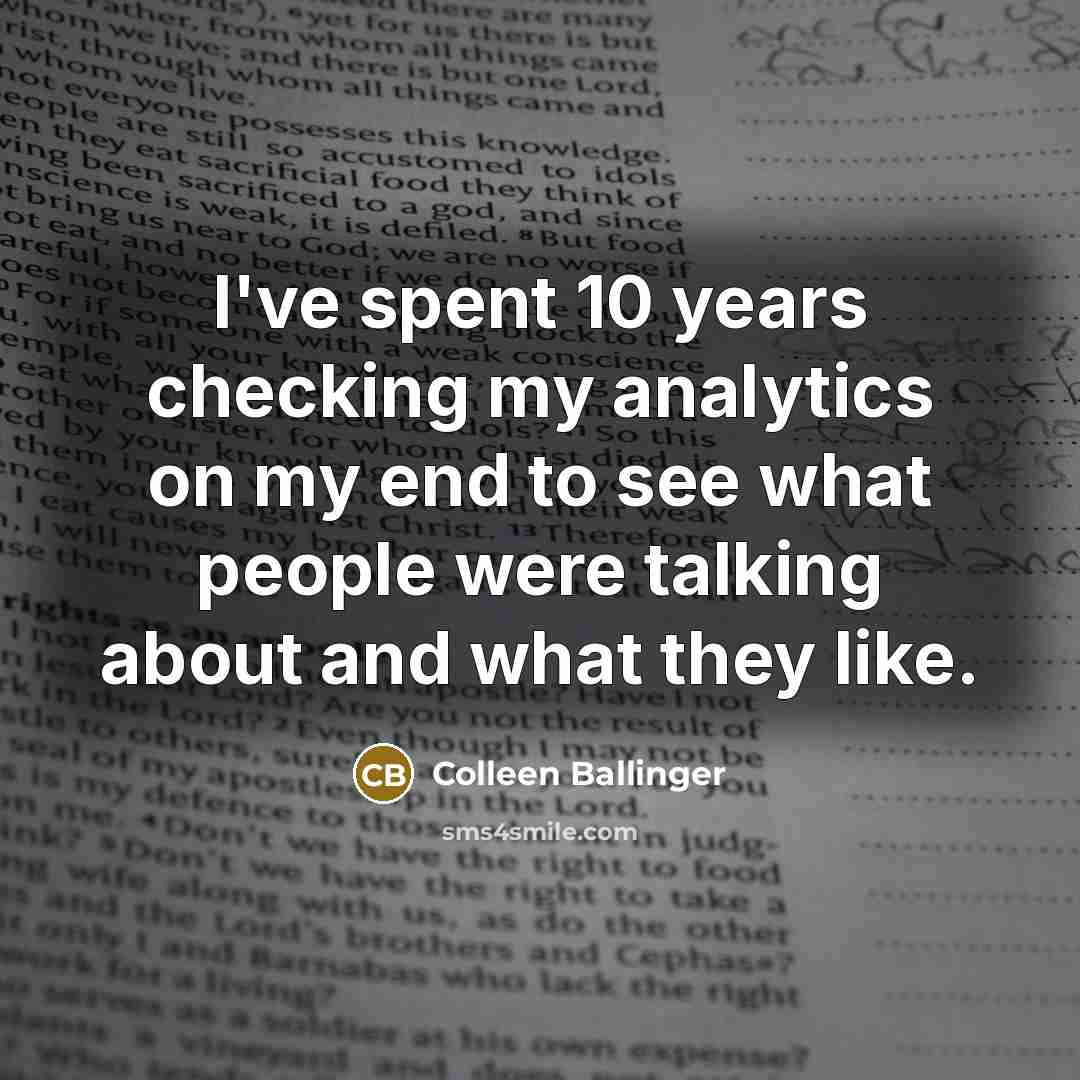 “I've spent 10 years checking my analytics on my end to see what people were talking about and what they like.” quote by Colleen Ballinger