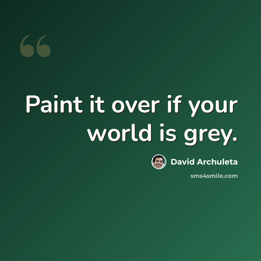 “Paint it over if your world is grey.” quote by David Archuleta
