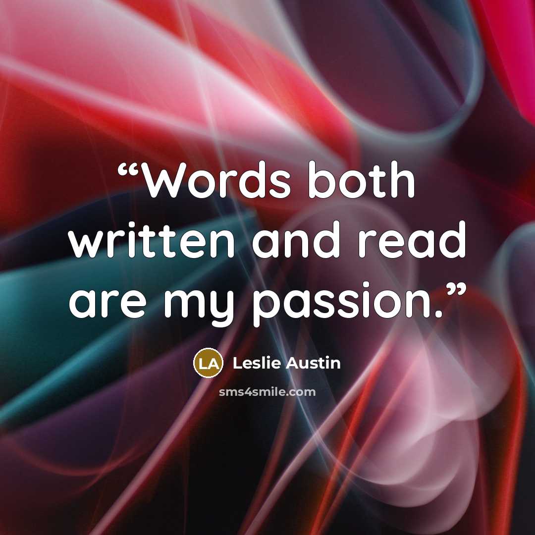 “Words both written and read are my passion.” quote by Leslie Austin