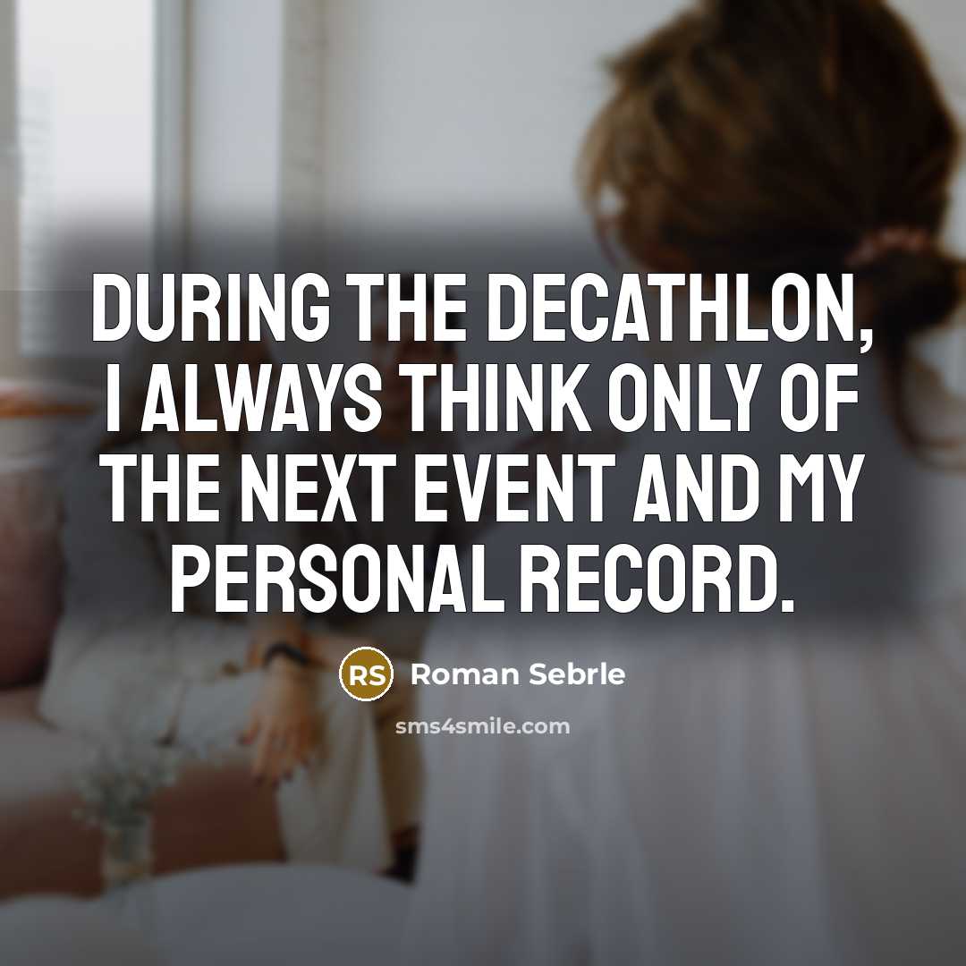 “During the decathlon, I always think only of the next event and my personal record.” quote by Roman Sebrle