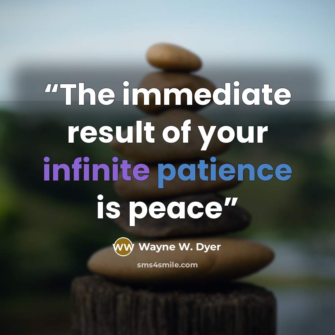 “The immediate result of your infinite patience is peace” quote by Wayne W. Dyer