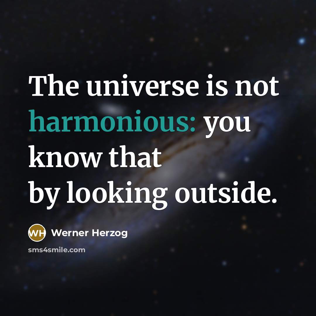 “The universe is not harmonious: you know that by looking outside.” quote by Werner Herzog