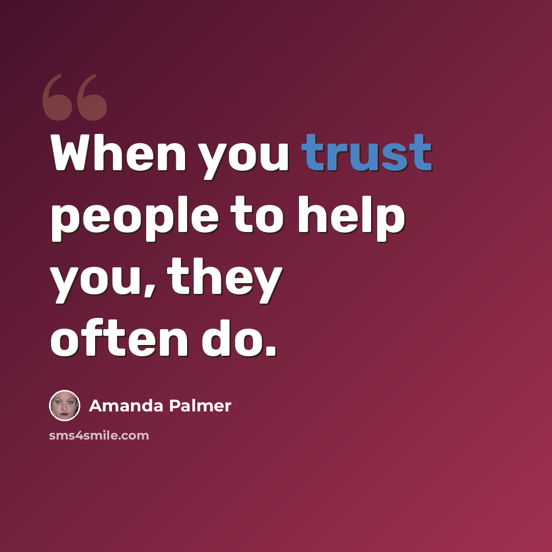 “When you trust people to help you, they often do.” quote by Amanda Palmer