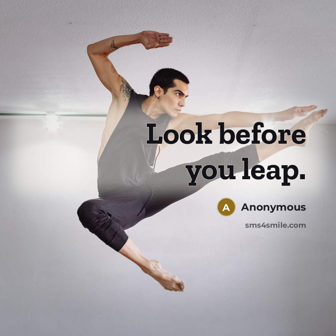 “Look before you leap.” quote by Anonymous