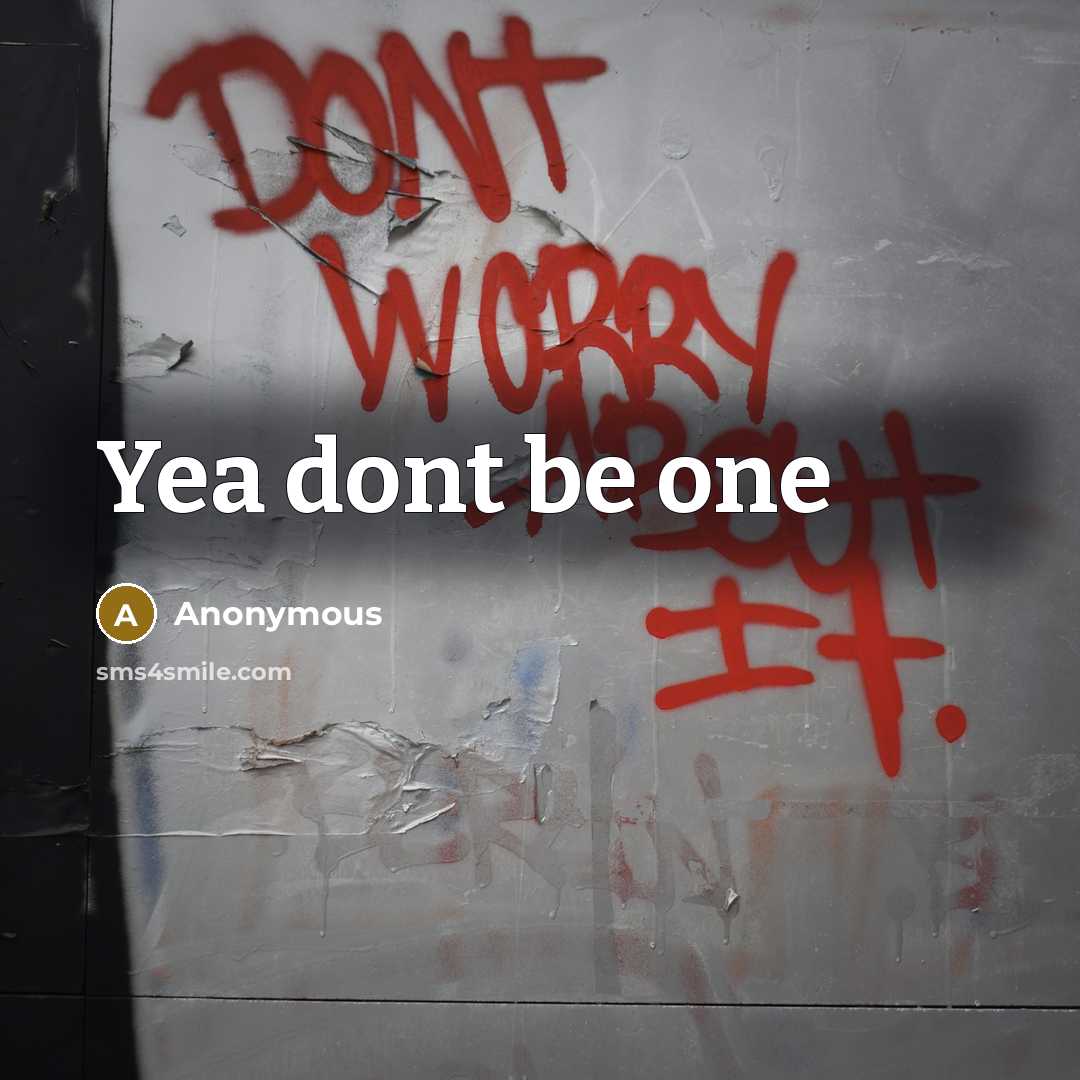 “Yea dont be one” quote by Anonymous