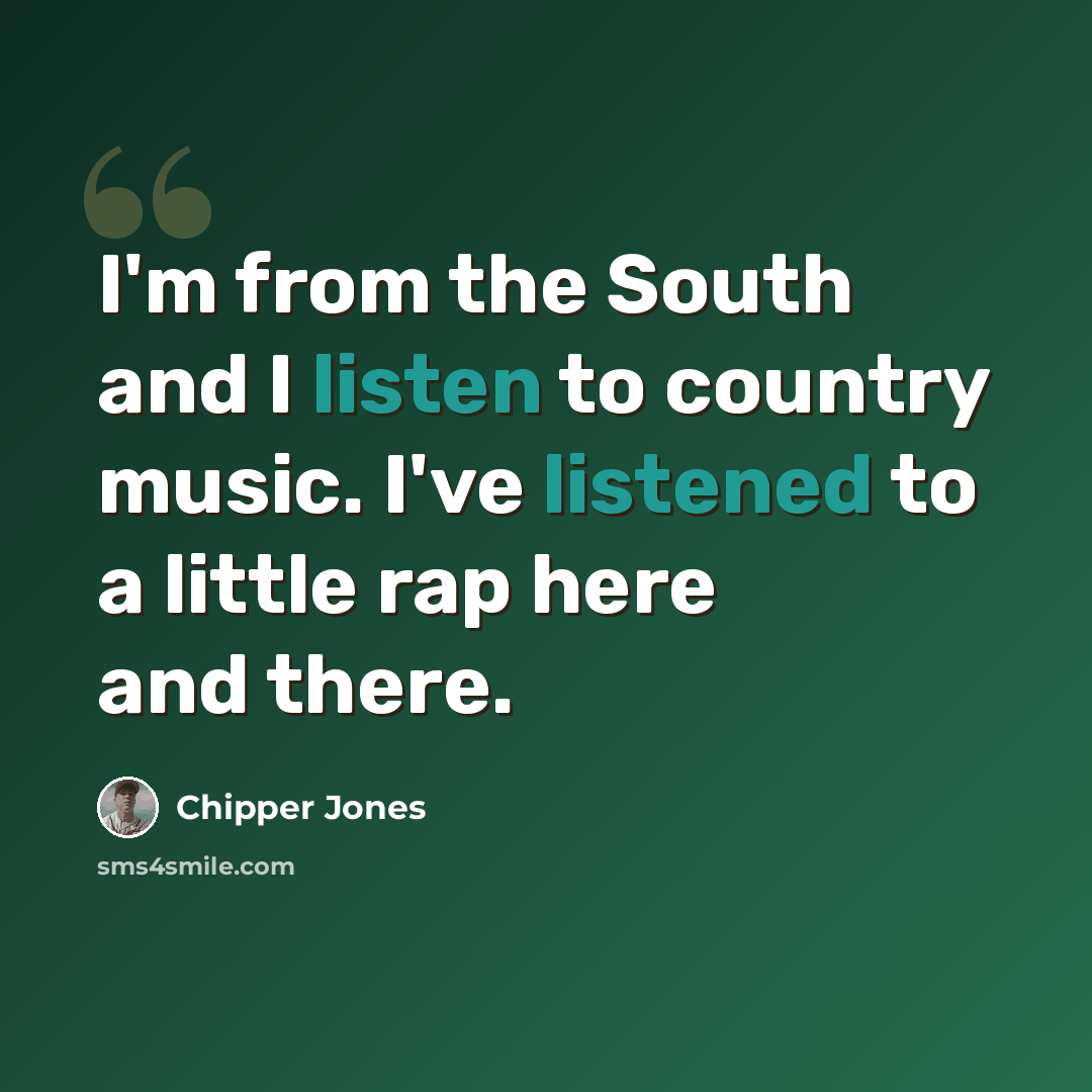 “I'm from the South and I listen to country music. I've listened to a little rap here and there.” quote by Chipper Jones