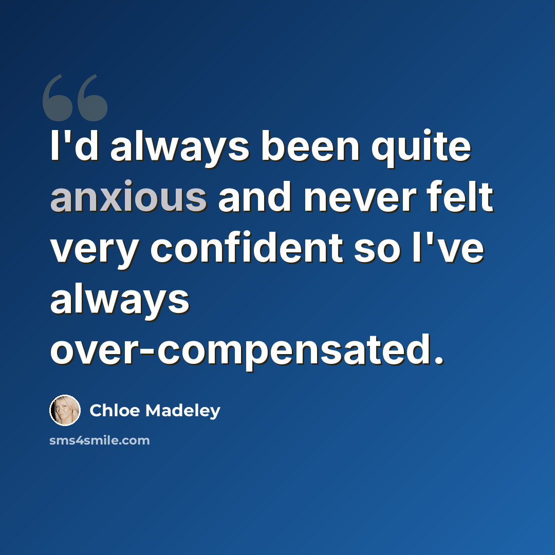 “I'd always been quite anxious and never felt very confident so I've always over-compensated.” quote by Chloe Madeley