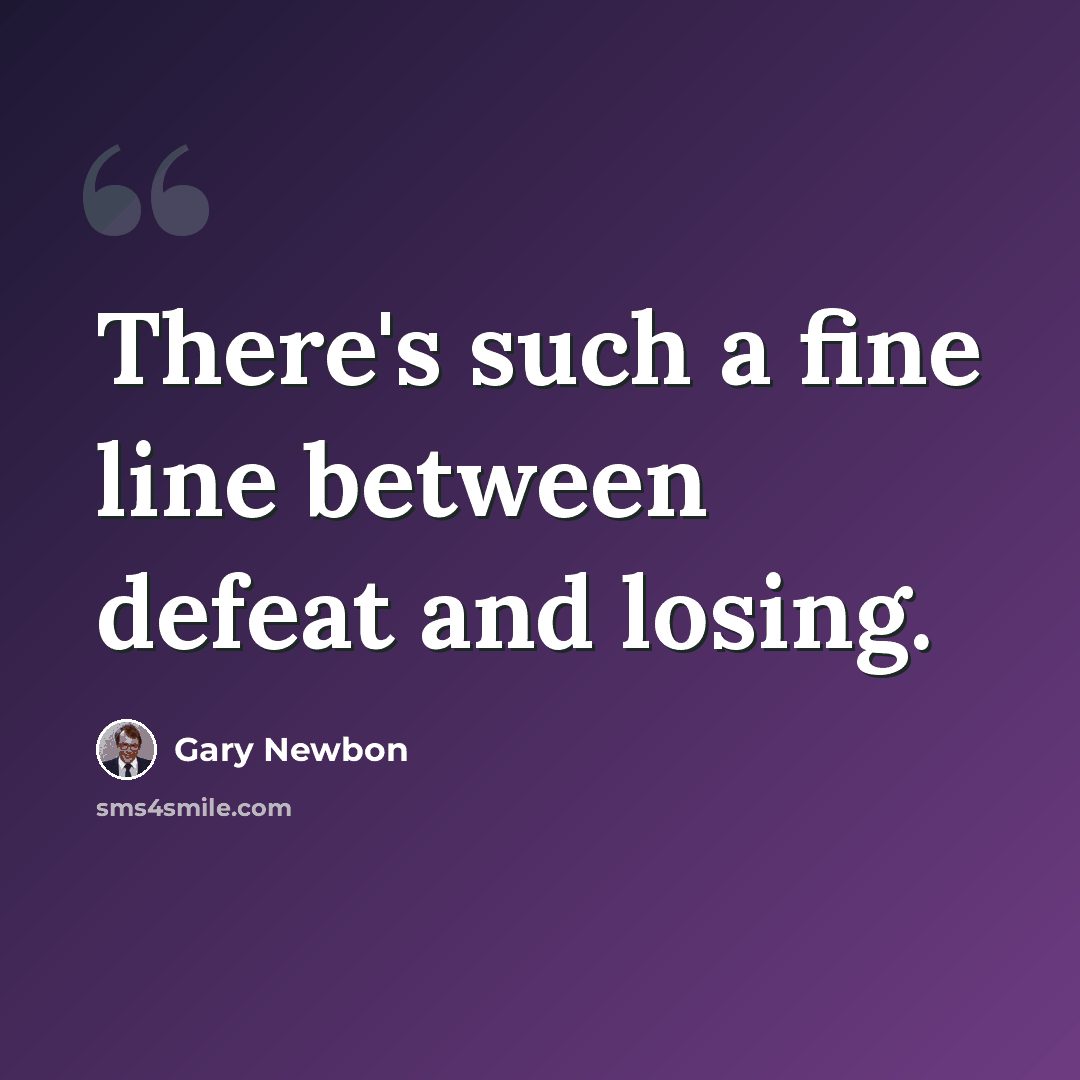 “There's such a fine line between defeat and losing.” quote by Gary Newbon