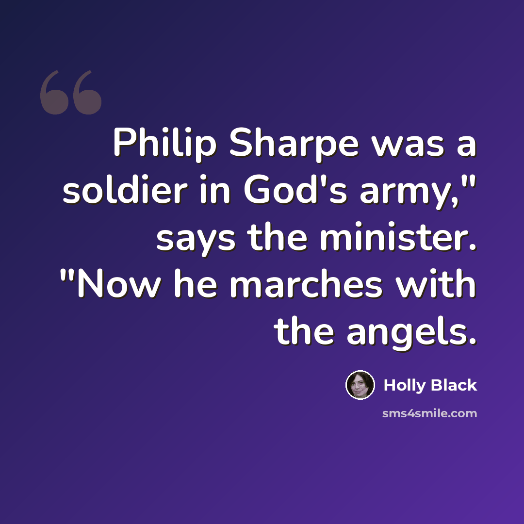 “Philip Sharpe was a soldier in God's army," says the minister. "Now he marches with the angels.” quote by Holly Black