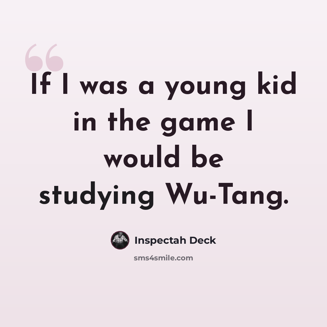 “If I was a young kid in the game I would be studying Wu-Tang.” quote by Inspectah Deck