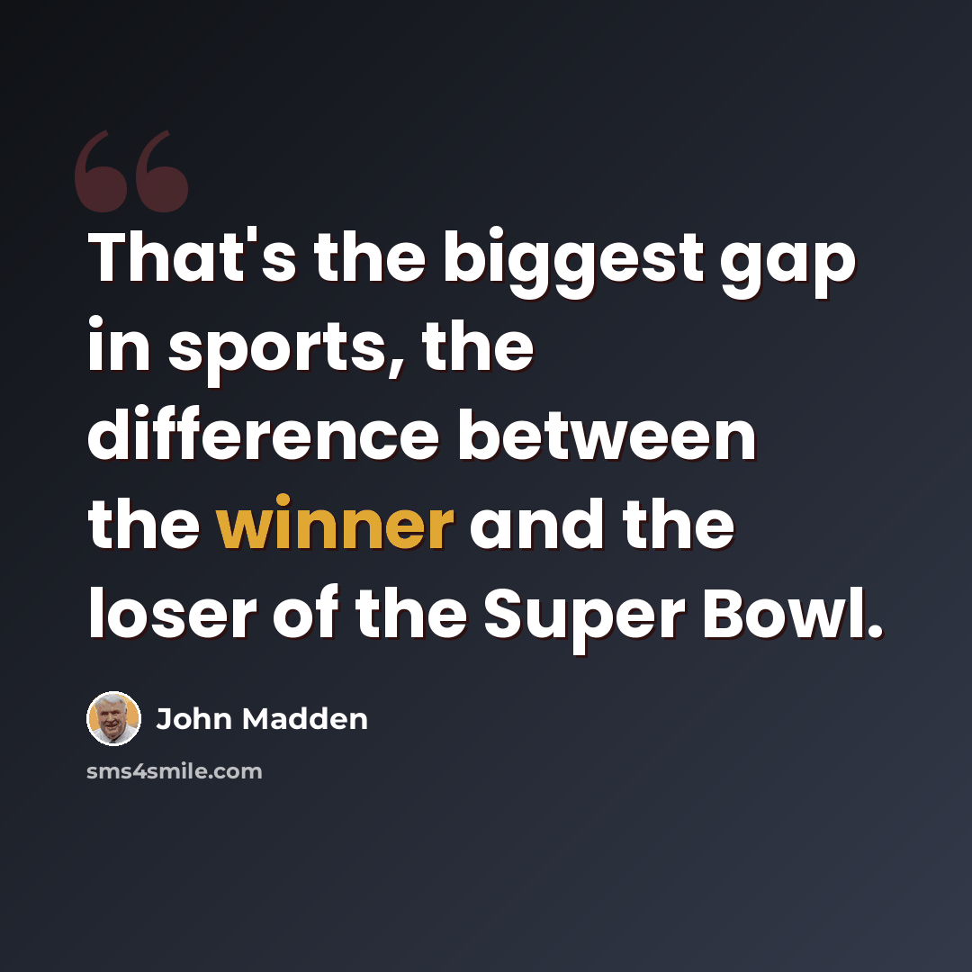 “That's the biggest gap in sports, the difference between the winner and the loser of the Super Bowl.” quote by John Madden