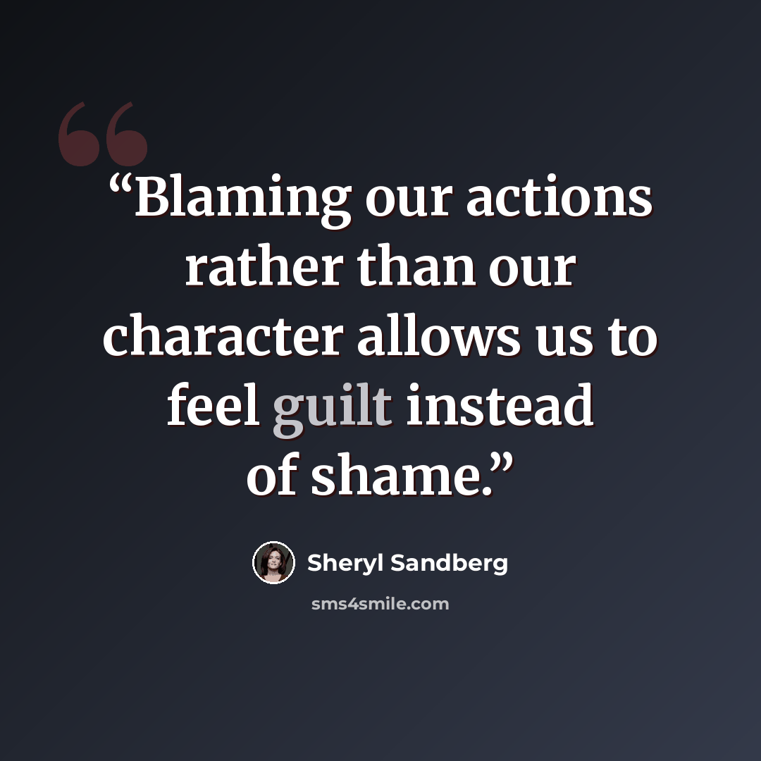 “Blaming our actions rather than our character allows us to feel guilt instead of shame.” quote by Sheryl Sandberg