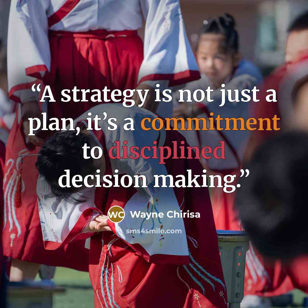 “A strategy is not just a plan, it’s a commitment to disciplined decision making.” quote by Wayne Chirisa