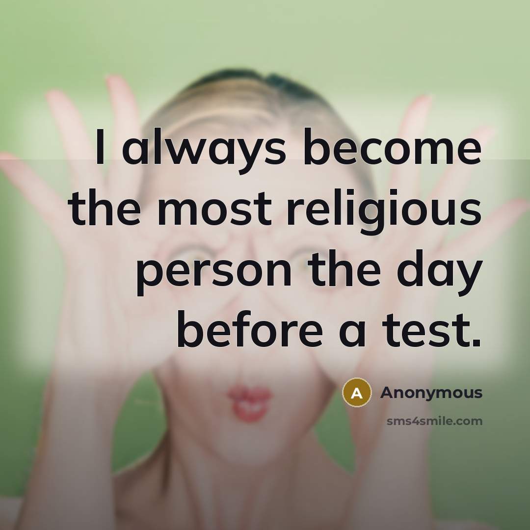 “I always become the most religious person the day before a test.” quote by Anonymous
