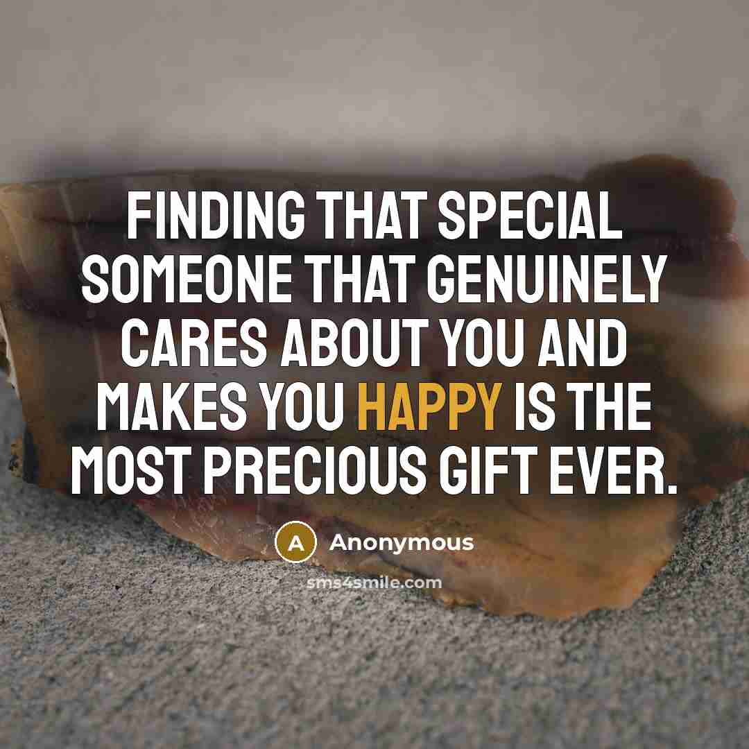 “Finding that special someone that genuinely cares about you and makes you happy is the most precious gift ever.” quote by Anonymous