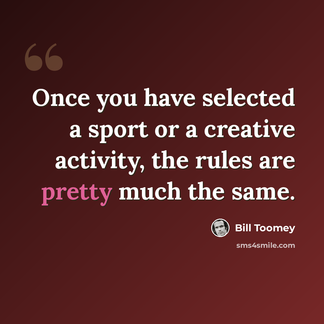 “Once you have selected a sport or a creative activity, the rules are pretty much the same.” quote by Bill Toomey