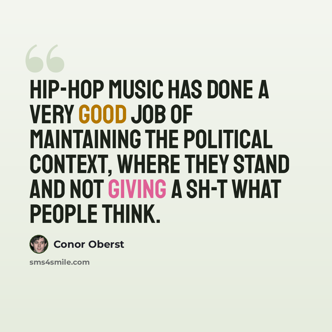 “Hip-hop music has done a very good job of maintaining the political context, where they stand and not giving a sh-t what people think.” quote by Conor Oberst