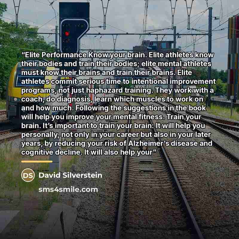 “Elite Performance Know your brain. Elite athletes know their bodies and train their bodies; elite mental athletes must know their brains and train their brains. Elite athletes commit serious time to intentional improvement programs, not just haphazard training. They work with a coach, do…” quote by David Silverstein
