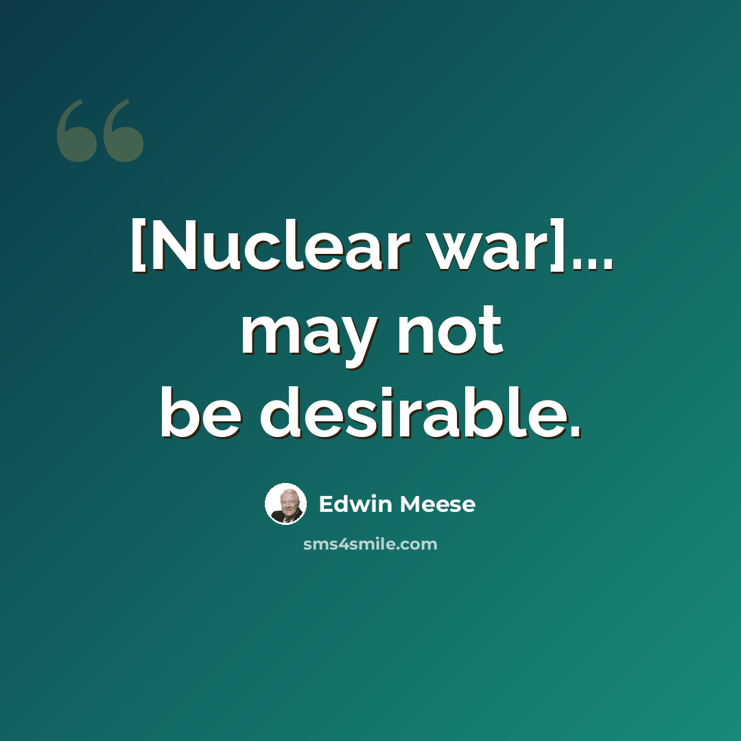 “[Nuclear war]... may not be desirable.” quote by Edwin Meese