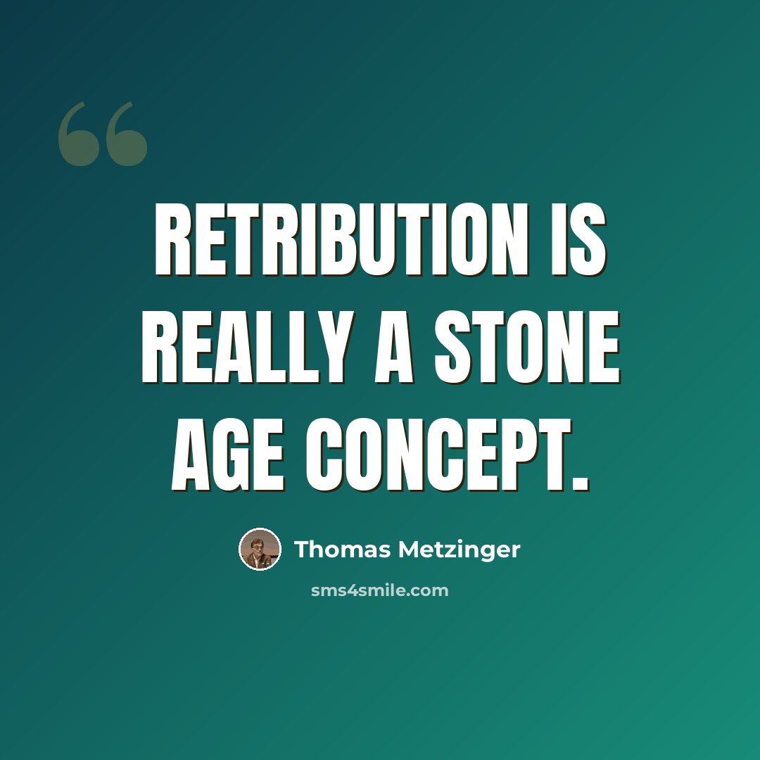 “Retribution is really a stone age concept.” quote by Thomas Metzinger