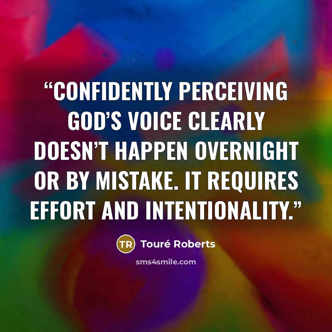 “Confidently perceiving God’s voice clearly doesn’t happen overnight or by mistake. It requires effort and intentionality.” quote by Touré Roberts