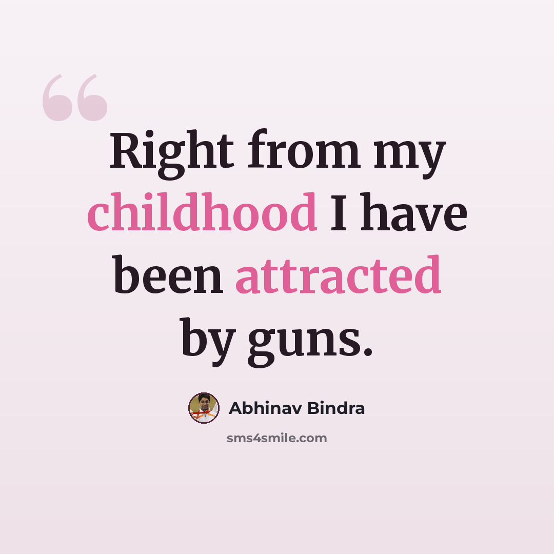 “Right from my childhood I have been attracted by guns.” quote by Abhinav Bindra