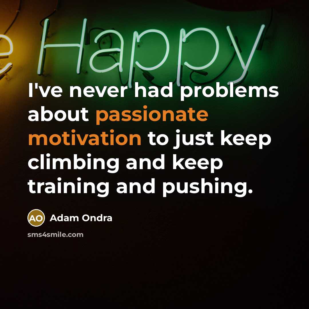 “I've never had problems about passionate motivation to just keep climbing and keep training and pushing.” quote by Adam Ondra