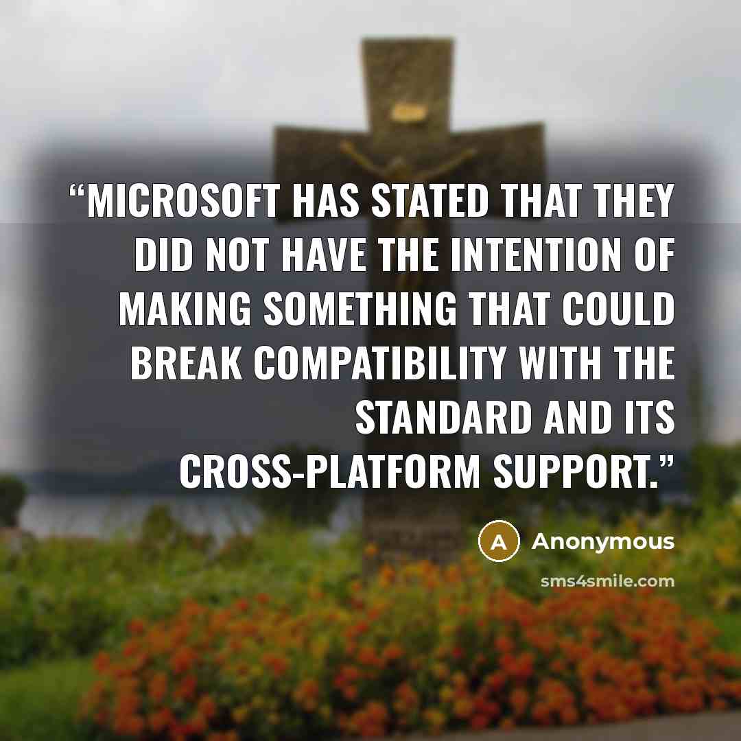 “Microsoft has stated that they did not have the intention of making something that could break compatibility with the standard and its cross-platform support.” quote by Anonymous