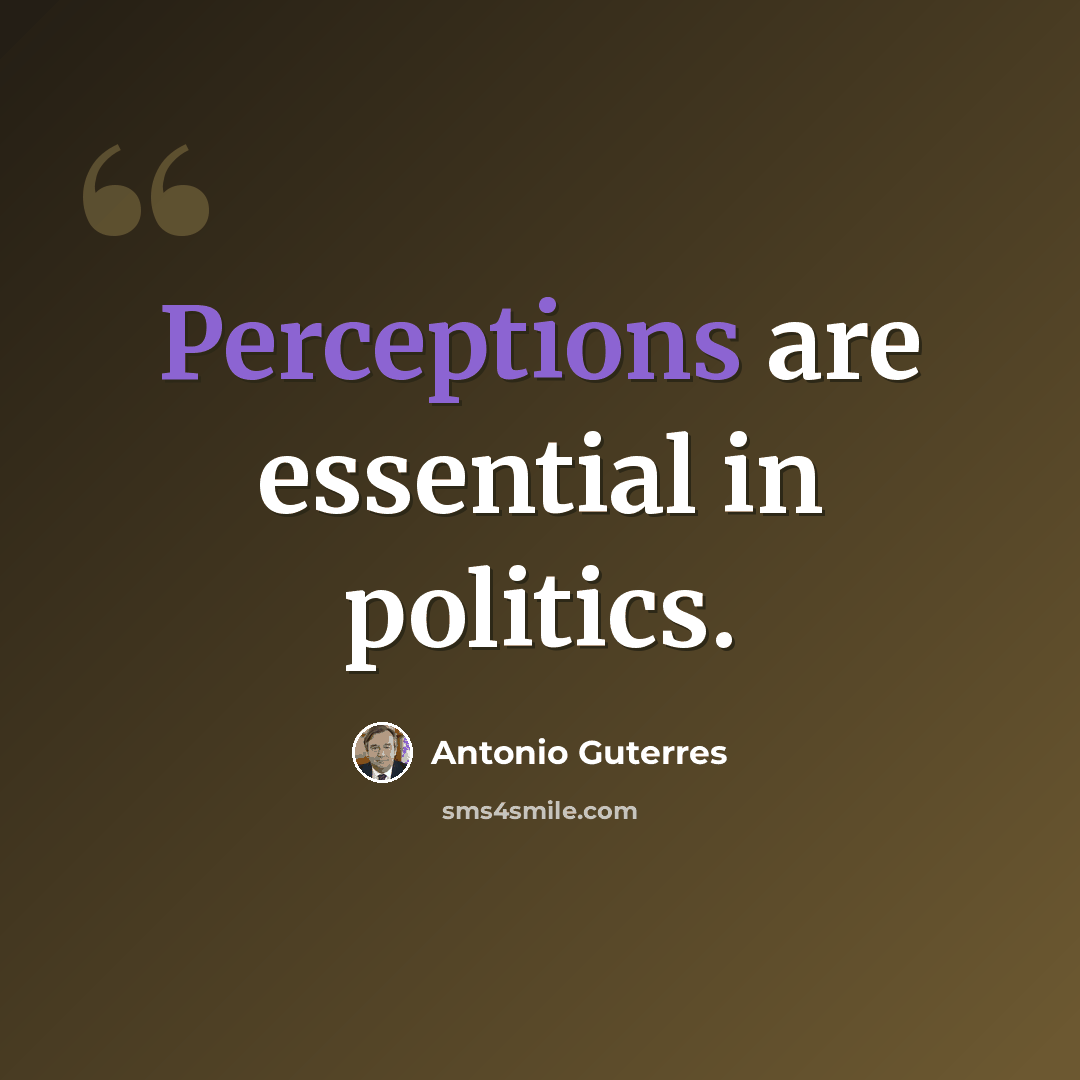 “Perceptions are essential in politics.” quote by Antonio Guterres