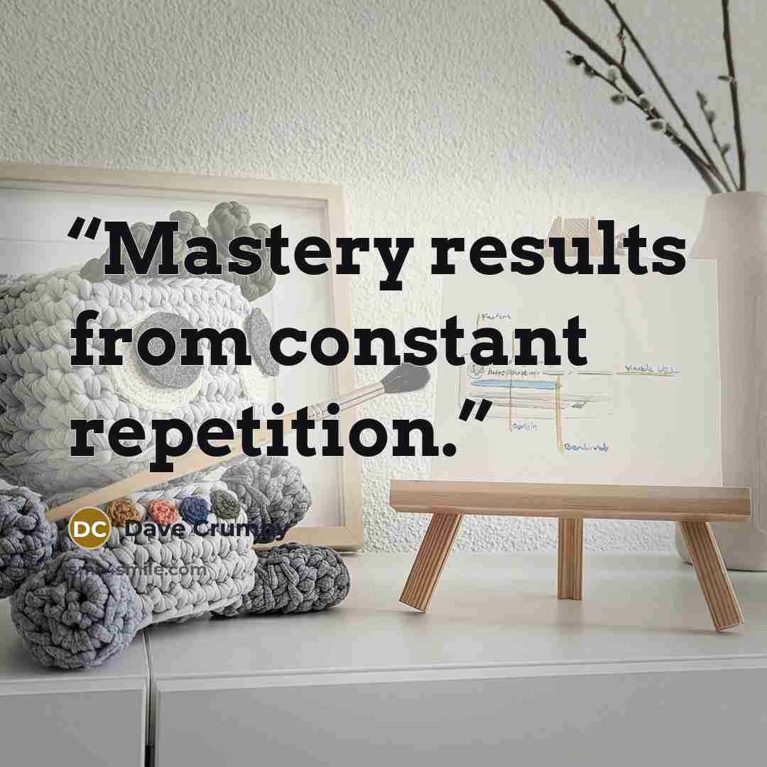 “Mastery results from constant repetition.” quote by Dave Crumby