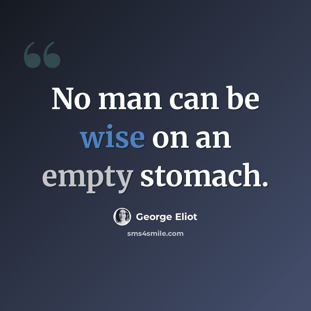 “No man can be wise on an empty stomach.” quote by George Eliot