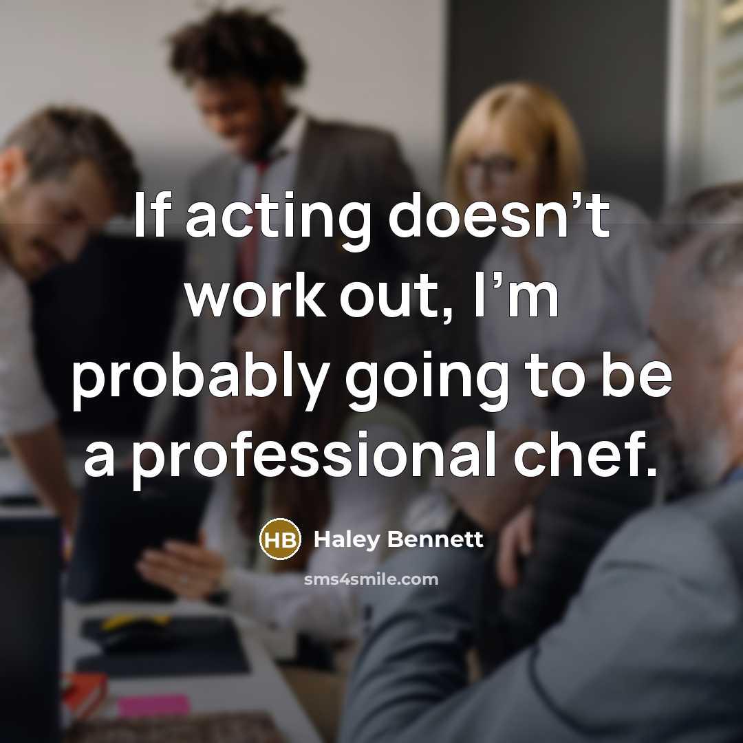 “If acting doesn't work out, I'm probably going to be a professional chef.” quote by Haley Bennett