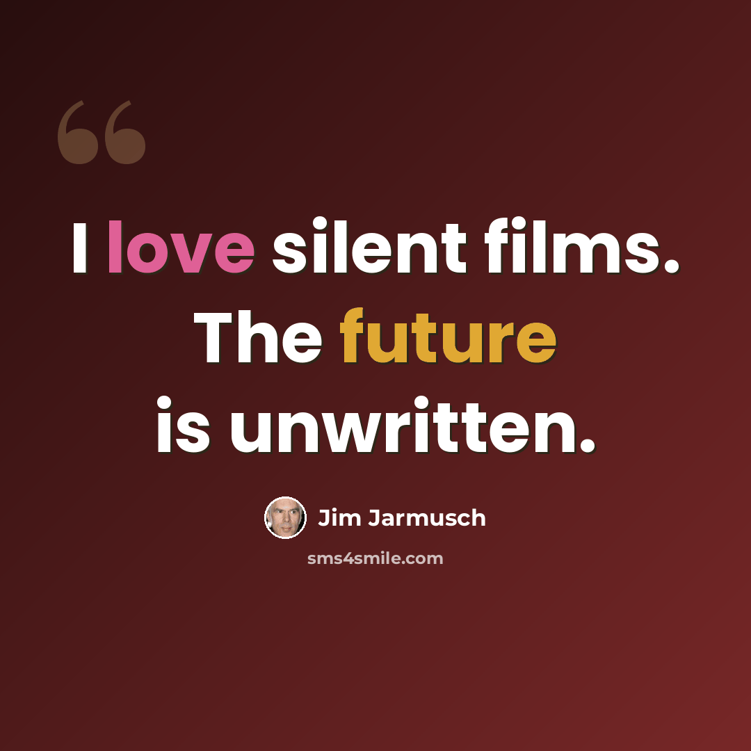 “I love silent films. The future is unwritten.” quote by Jim Jarmusch