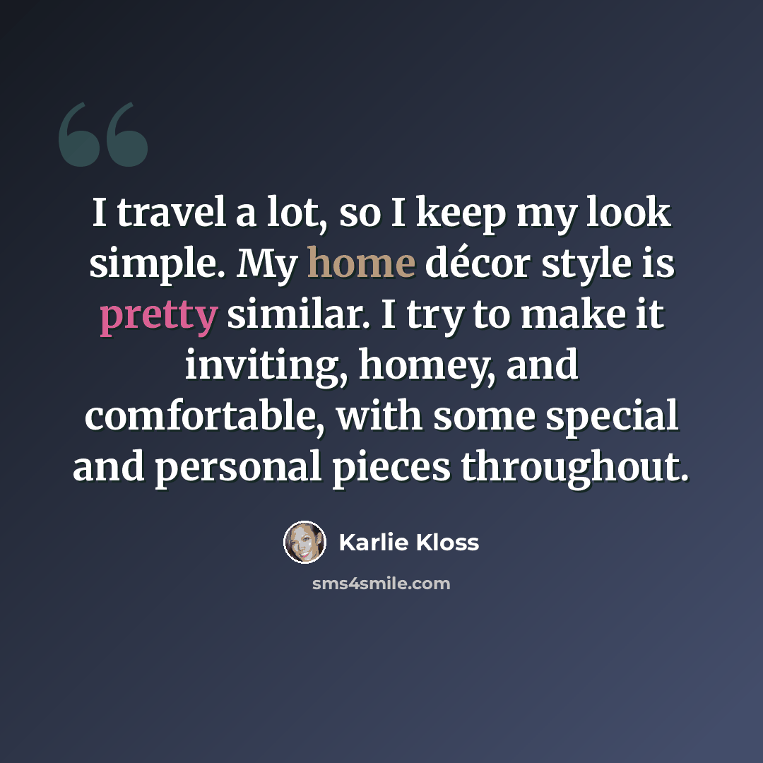“I travel a lot, so I keep my look simple. My home décor style is pretty similar. I try to make it inviting, homey, and comfortable, with some special and personal pieces throughout.” quote by Karlie Kloss