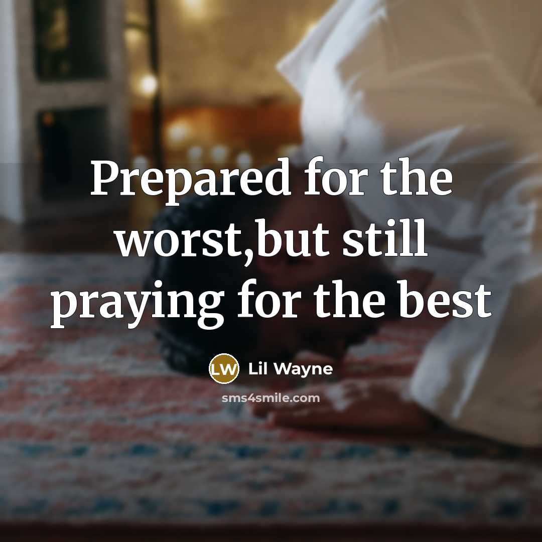“Prepared for the worst,but still praying for the best” quote by Lil Wayne