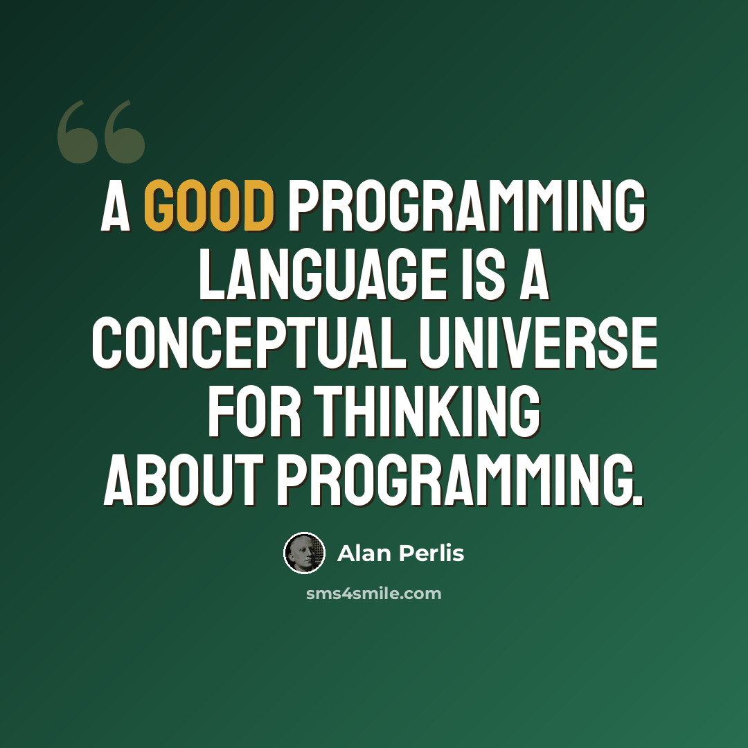 “A good programming language is a conceptual universe for thinking about programming.” quote by Alan Perlis