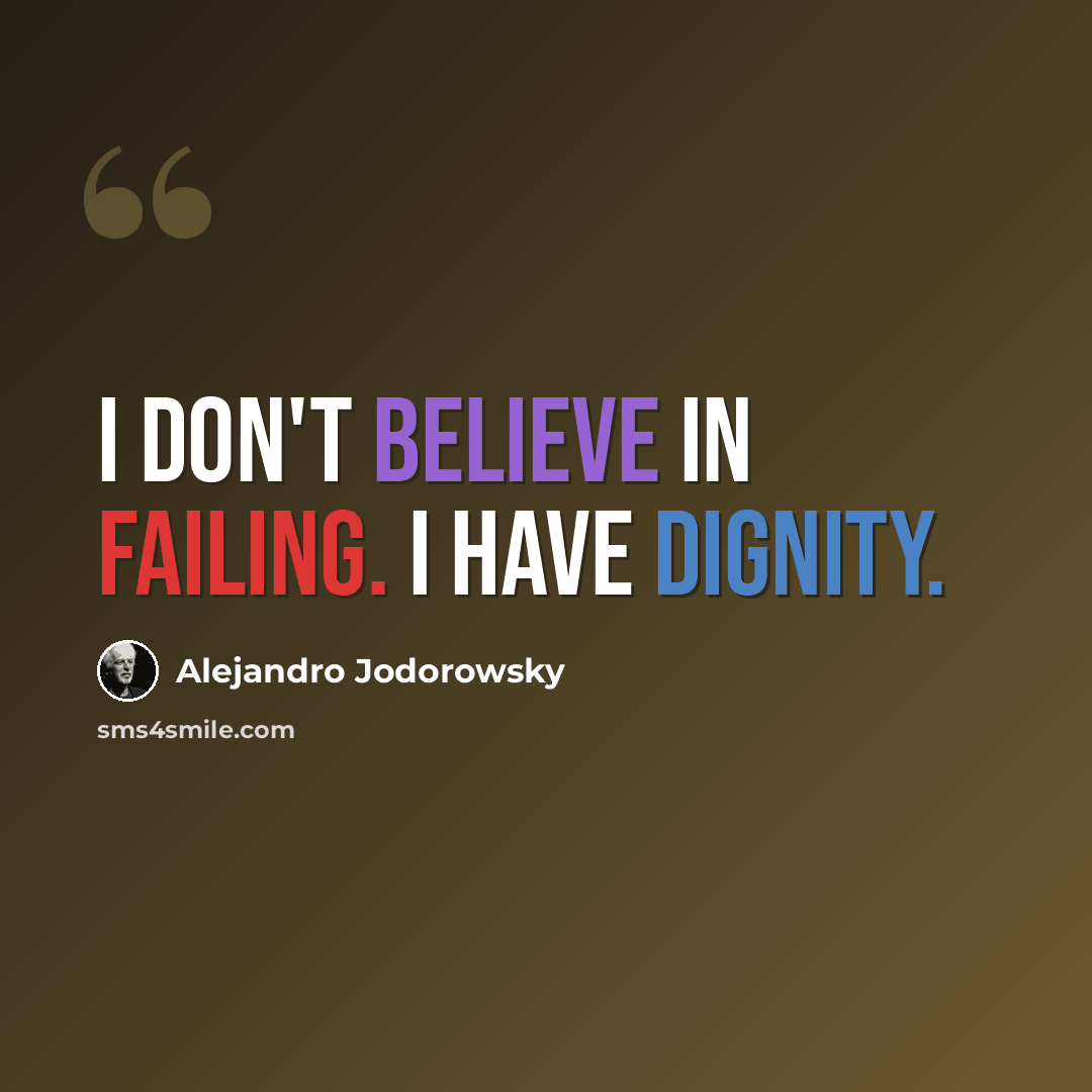 “I don't believe in failing. I have dignity.” quote by Alejandro Jodorowsky