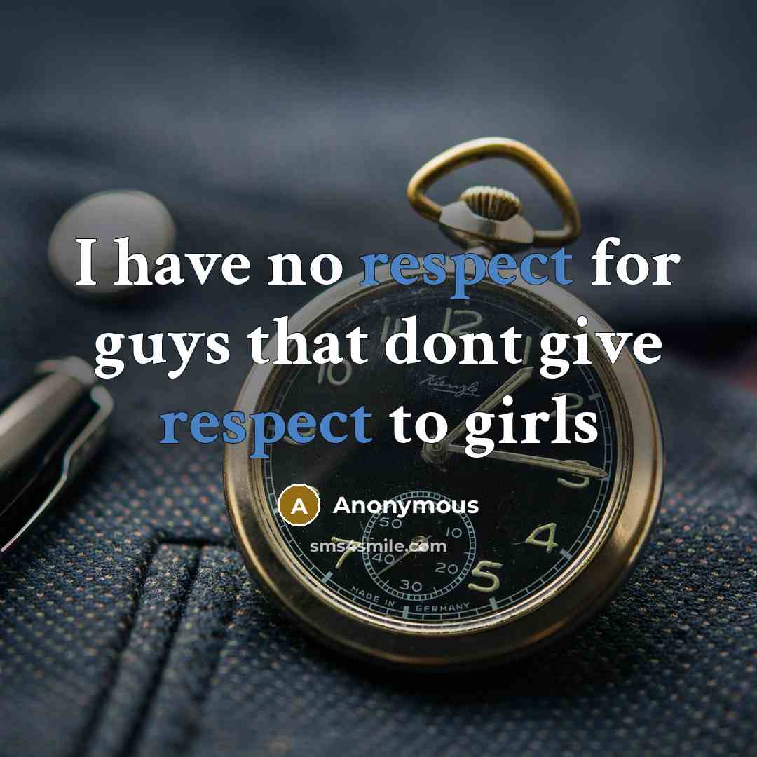 “I have no respect for guys that dont give respect to girls” quote by Anonymous