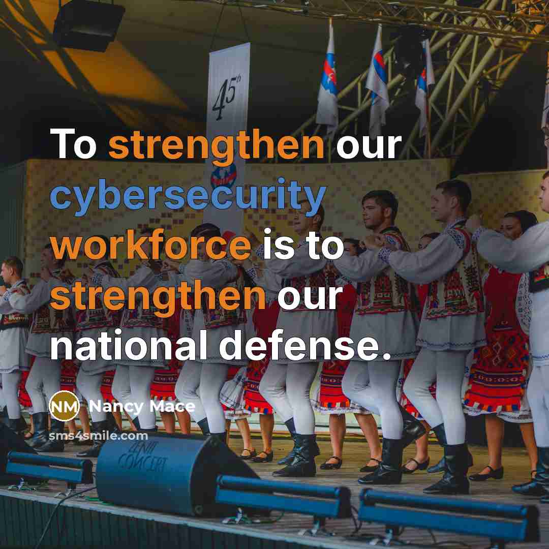 “To strengthen our cybersecurity workforce is to strengthen our national defense.” quote by Nancy Mace