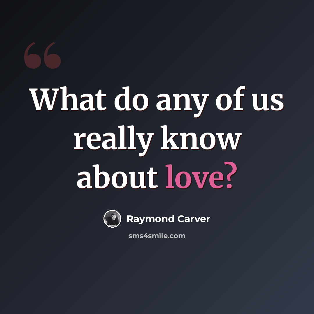 “What do any of us really know about love?” quote by Raymond Carver