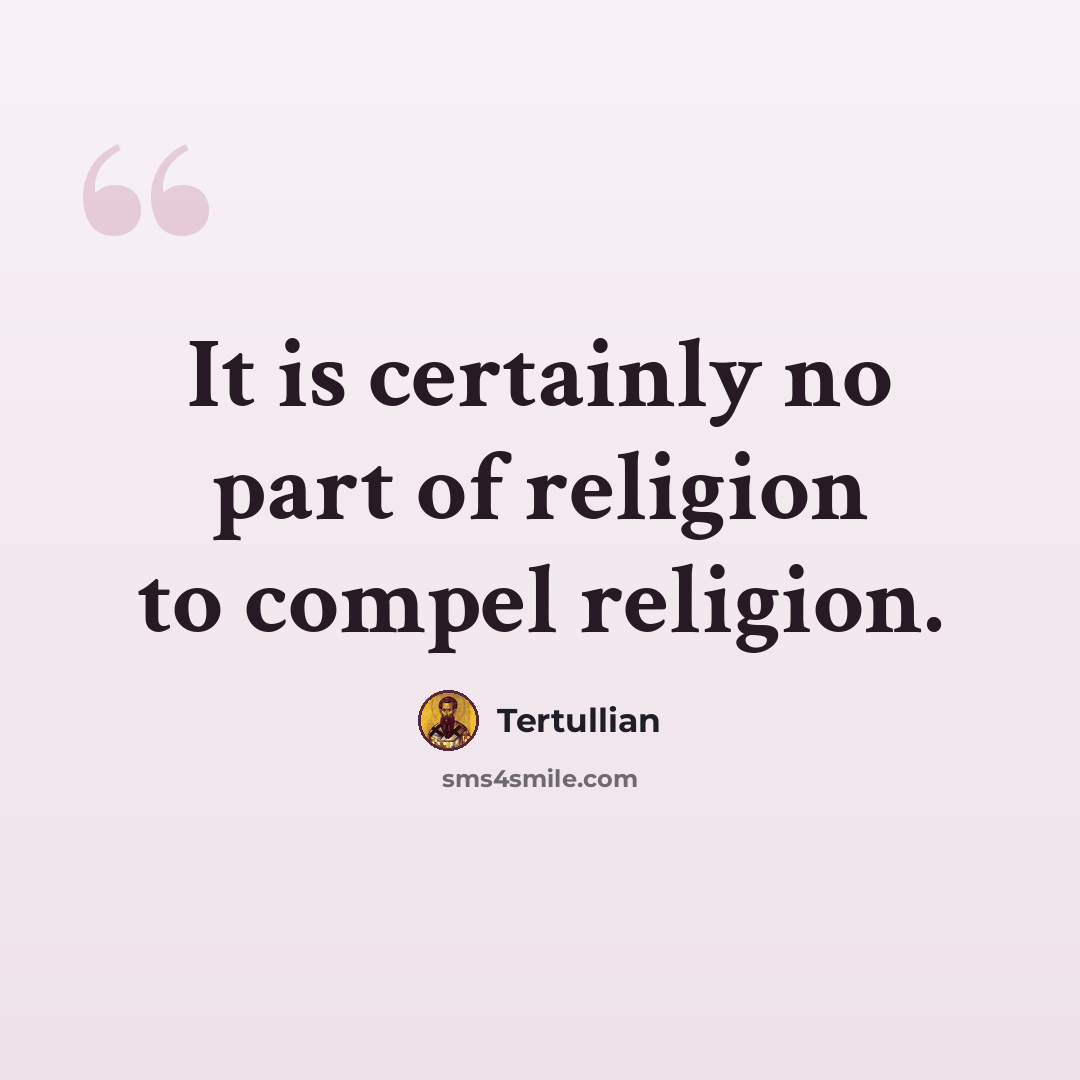 “It is certainly no part of religion to compel religion.” quote by Tertullian