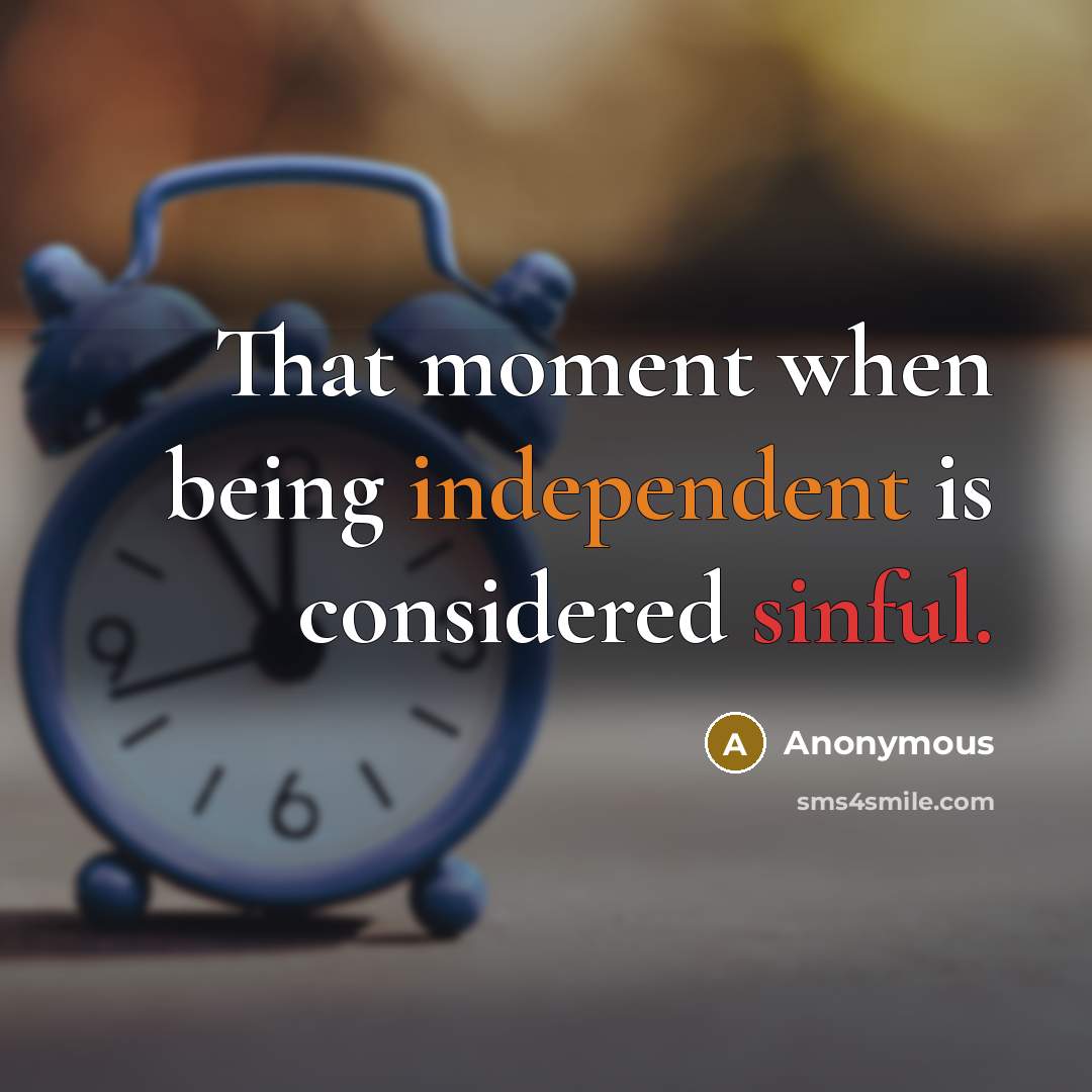 “That moment when being independent is considered sinful.” quote by Anonymous