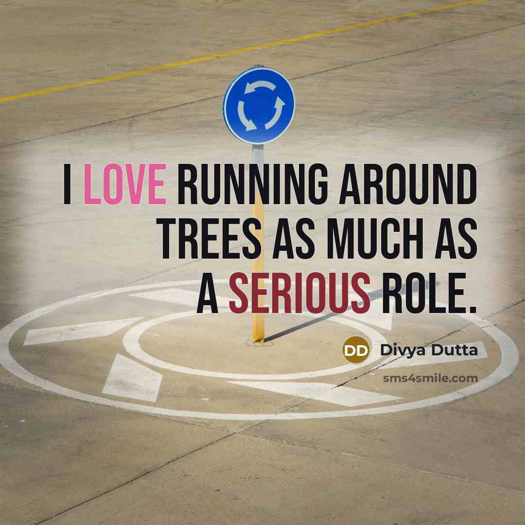 “I love running around trees as much as a serious role.” quote by Divya Dutta