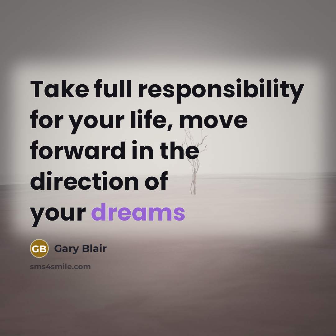 “Take full responsibility for your life, move forward in the direction of your dreams” quote by Gary Blair